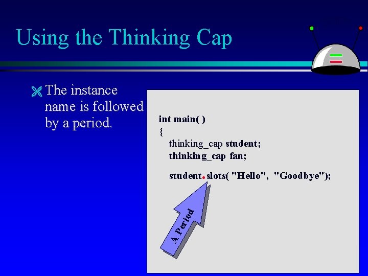 Using the Thinking Cap The instance int main( ) { thinking_cap student; thinking_cap fan;