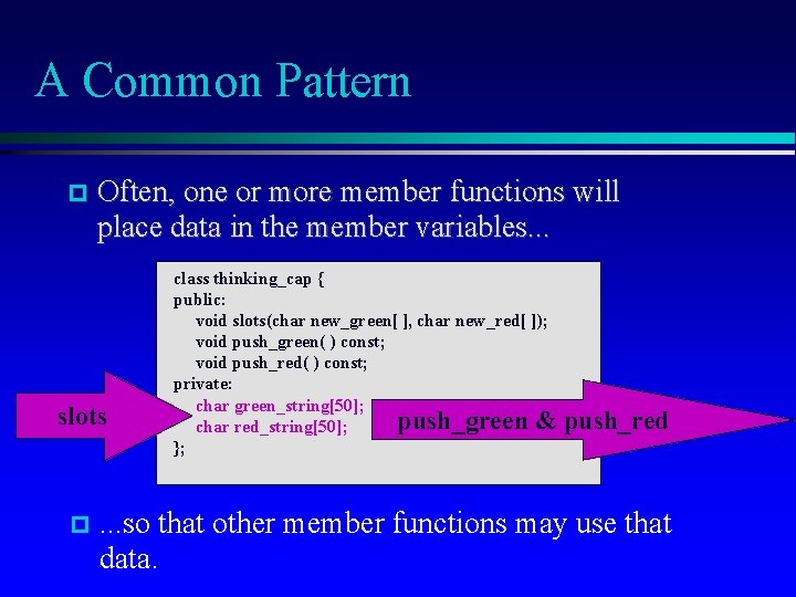 A Common Pattern Often, one or more member functions will place data in the