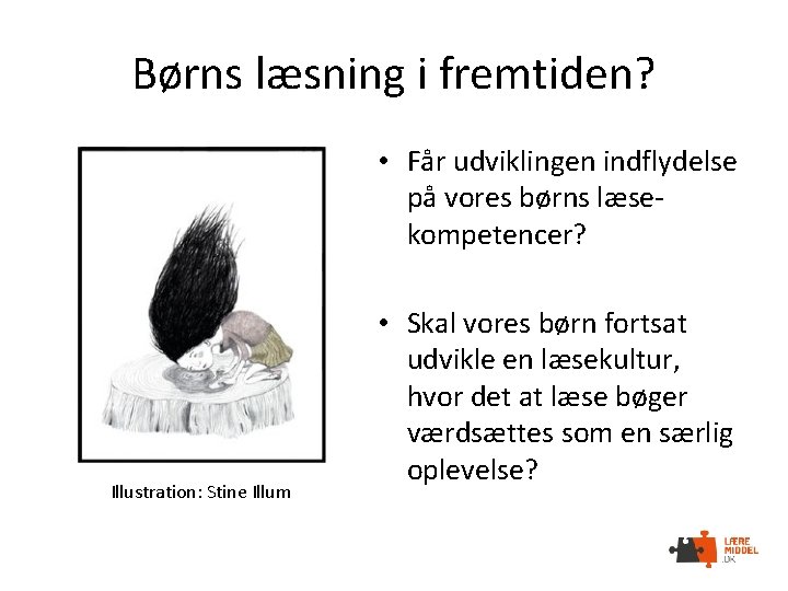 Børns læsning i fremtiden? • Får udviklingen indflydelse på vores børns læsekompetencer? Illustration: Stine