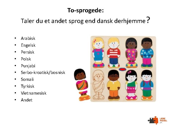 To-sprogede: Taler du et andet sprog end dansk derhjemme? • • • Arabisk Engelsk