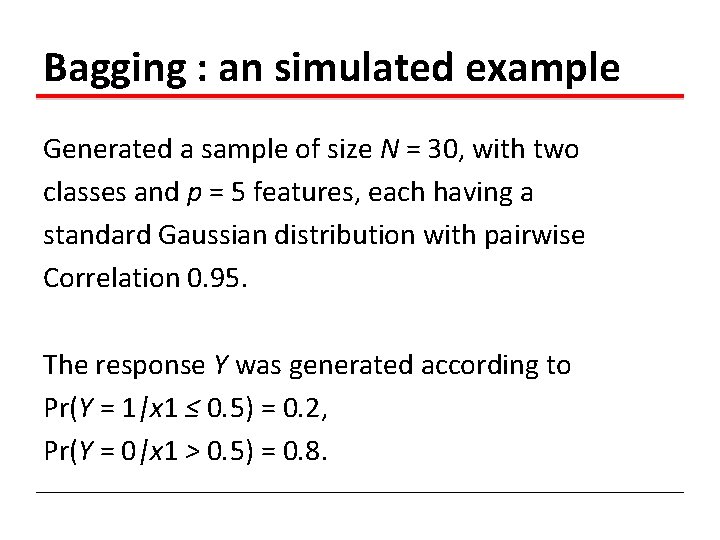 Bagging : an simulated example Generated a sample of size N = 30, with Bagging : an simulated example Generated a sample of size N = 30, with