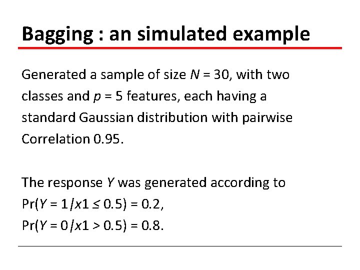 Bagging : an simulated example Generated a sample of size N = 30, with