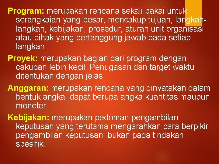 Program: merupakan rencana sekali pakai untuk serangkaian yang besar, mencakup tujuan, langkah, kebijakan, prosedur,