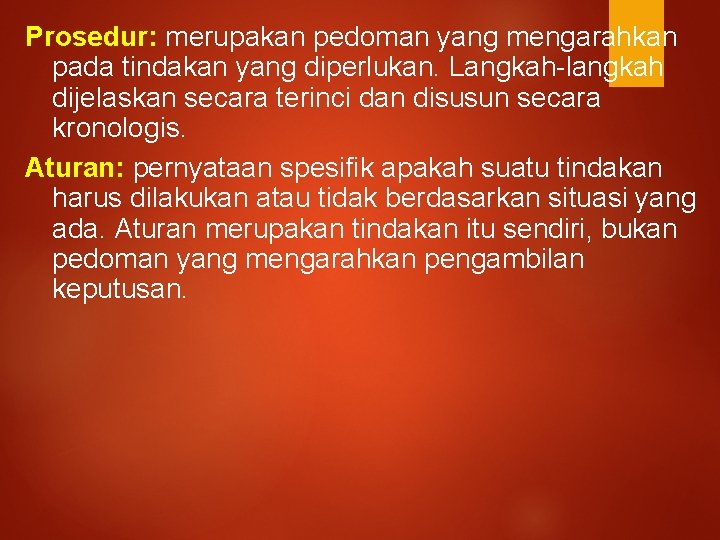 Prosedur: merupakan pedoman yang mengarahkan pada tindakan yang diperlukan. Langkah-langkah dijelaskan secara terinci dan