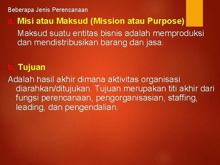 Beberapa Jenis Perencanaan a. Misi atau Maksud (Mission atau Purpose) Maksud suatu entitas bisnis