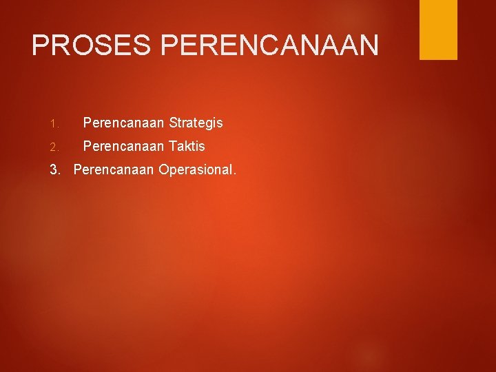 PROSES PERENCANAAN 1. Perencanaan Strategis 2. Perencanaan Taktis 3. Perencanaan Operasional. 