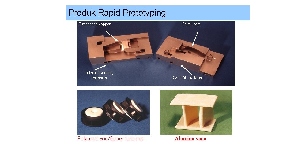 Produk Rapid Prototyping Embedded copper Internal cooling channels Polyurethane/Epoxy turbines Invar core S. S