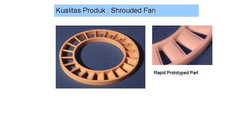 Kualitas Produk : Shrouded Fan Rapid Prototyped Part 