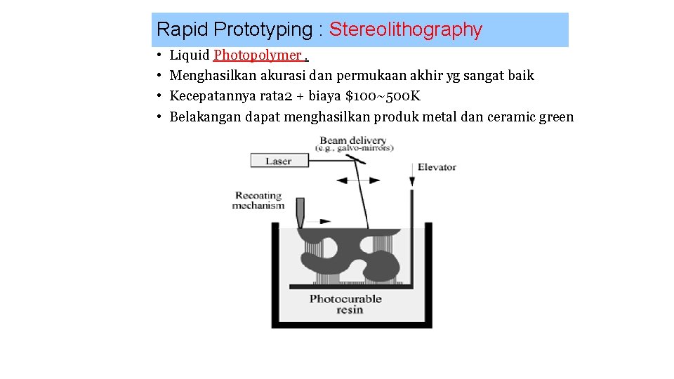 Rapid Prototyping : Stereolithography • • Liquid Photopolymer. Menghasilkan akurasi dan permukaan akhir yg