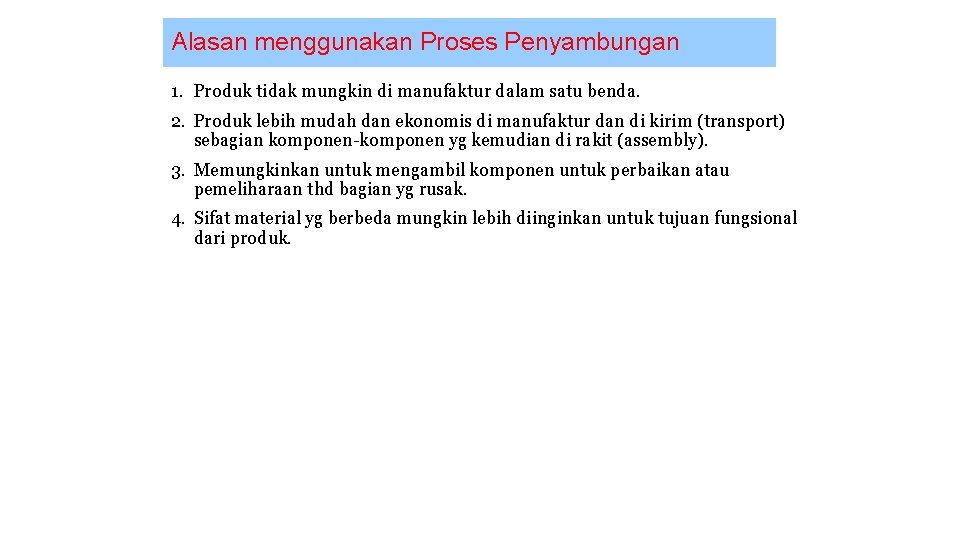 Alasan menggunakan Proses Penyambungan 1. Produk tidak mungkin di manufaktur dalam satu benda. 2.