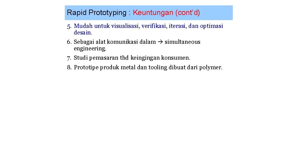 Rapid Prototyping : Keuntungan (cont’d) 5. Mudah untuk visualisasi, verifikasi, iterasi, dan optimasi desain.