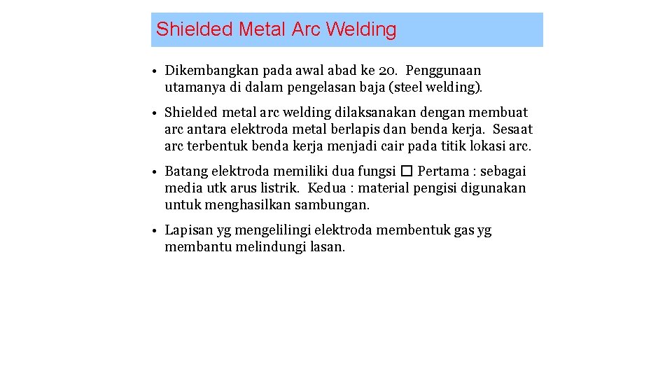Shielded Metal Arc Welding • Dikembangkan pada awal abad ke 20. Penggunaan utamanya di