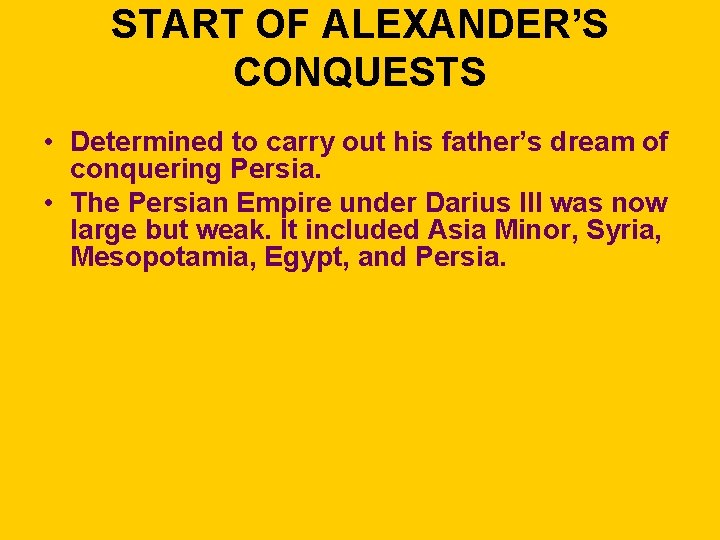 START OF ALEXANDER’S CONQUESTS • Determined to carry out his father’s dream of conquering