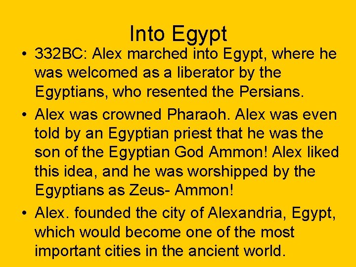 Into Egypt • 332 BC: Alex marched into Egypt, where he was welcomed as
