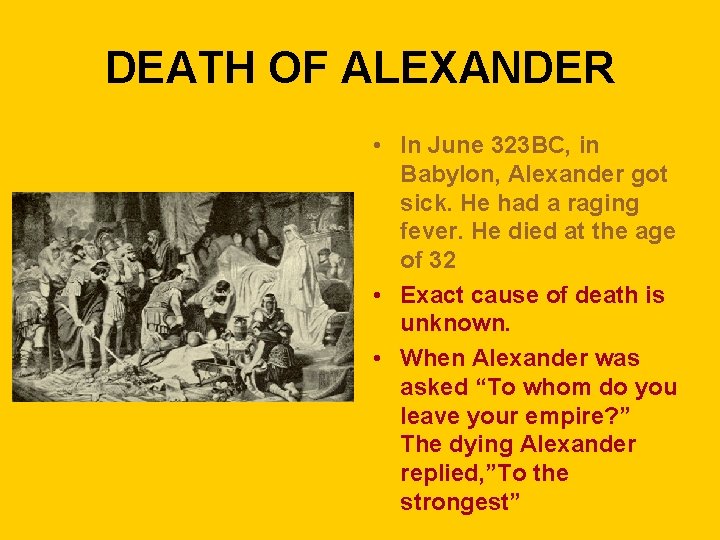 DEATH OF ALEXANDER • In June 323 BC, in Babylon, Alexander got sick. He