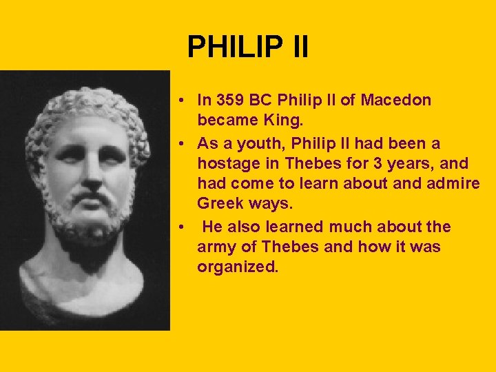 PHILIP II • In 359 BC Philip II of Macedon became King. • As