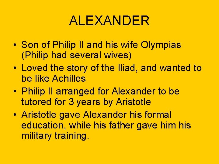 ALEXANDER • Son of Philip II and his wife Olympias (Philip had several wives)