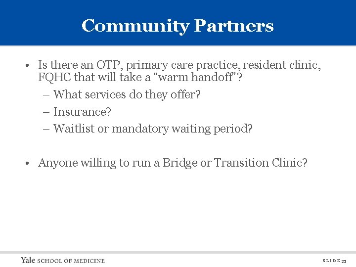 Community Partners • Is there an OTP, primary care practice, resident clinic, FQHC that