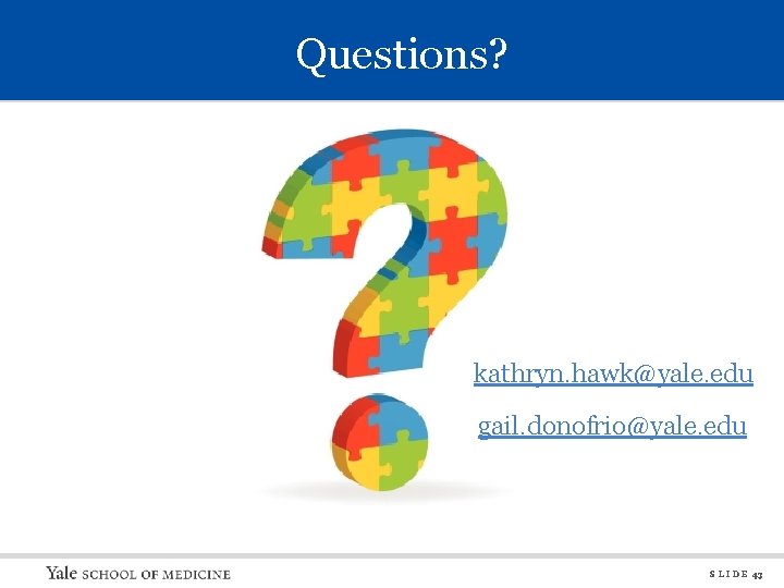 Questions? kathryn. hawk@yale. edu gail. donofrio@yale. edu S L I D E 43 