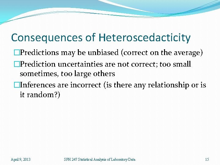 Consequences of Heteroscedacticity �Predictions may be unbiased (correct on the average) �Prediction uncertainties are