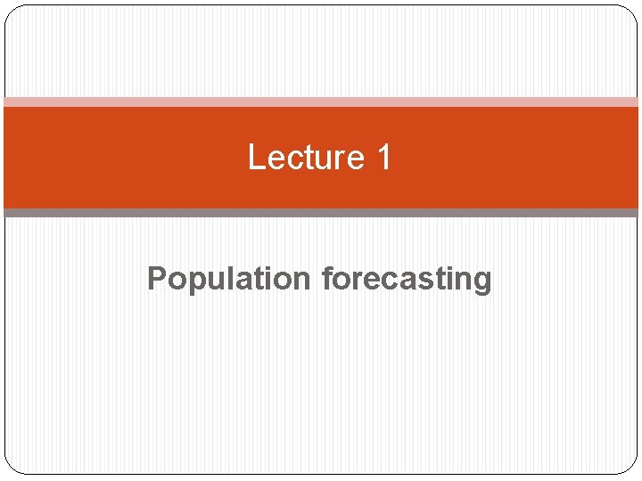 Lecture 1 Population forecasting 