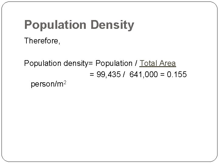 Population Density Therefore, Population density= Population / Total Area = 99, 435 / 641,