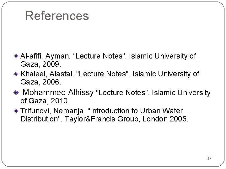 References Al-afifi, Ayman. “Lecture Notes”. Islamic University of Gaza, 2009. Khaleel, Alastal. “Lecture Notes”.