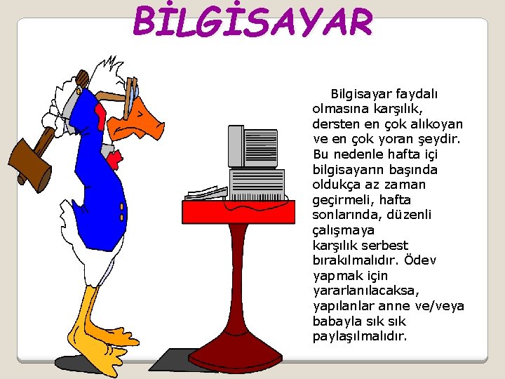 BİLGİSAYAR Bilgisayar faydalı olmasına karşılık, dersten en çok alıkoyan ve en çok yoran şeydir.