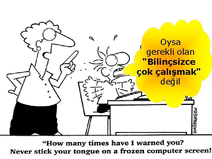 Oysa gerekli olan "Bilinçsizce çok çalışmak" değil Verimli ders çalışma yollarını iyi bilerek ve