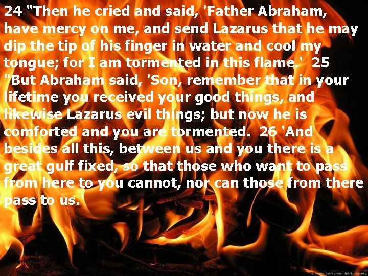24 "Then he cried and said, 'Father Abraham, have mercy on me, and send