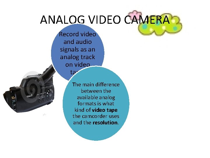 ANALOG VIDEO CAMERA Record video and audio signals as an analog track on video