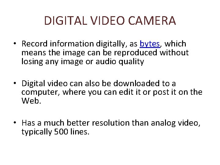 DIGITAL VIDEO CAMERA • Record information digitally, as bytes, which means the image can