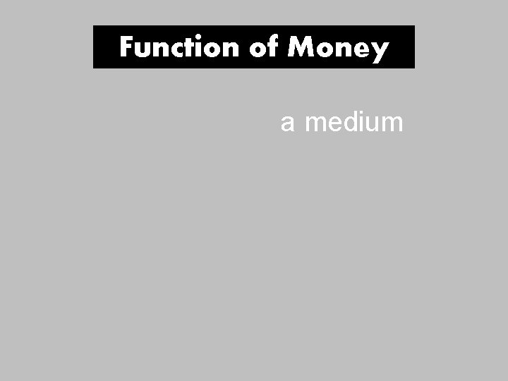 Function of Money a medium Function of Money a medium