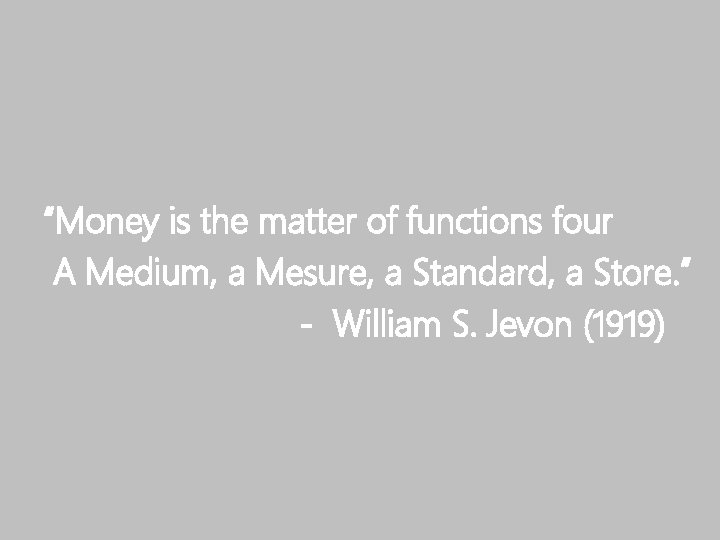 “Money is the matter of functions four A Medium, a Mesure, a Standard, a