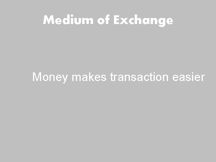 Medium of Exchange Money makes transaction easier 