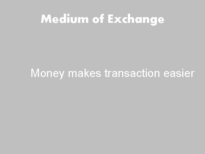 Medium of Exchange Money makes transaction easier Medium of Exchange Money makes transaction easier