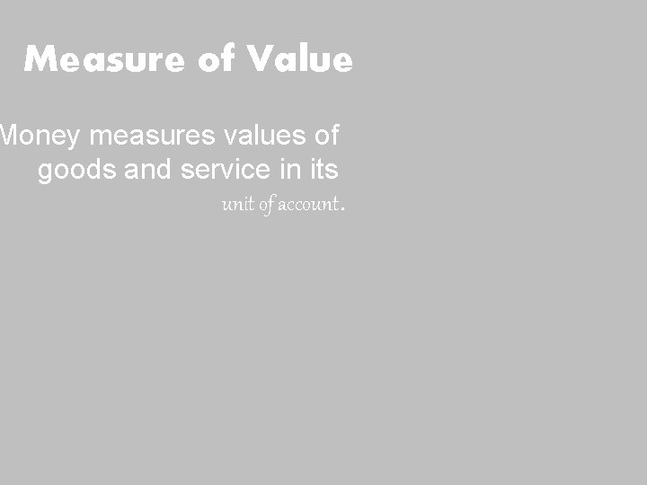 Measure of Value Money measures values of goods and service in its unit of