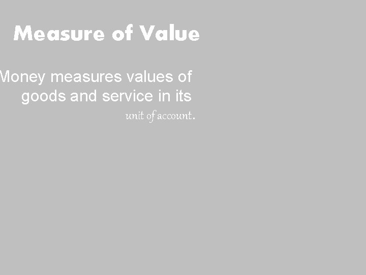 Measure of Value Money measures values of goods and service in its unit of Measure of Value Money measures values of goods and service in its unit of
