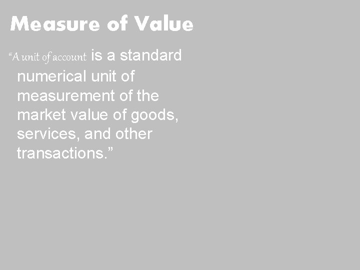 Measure of Value “A unit of account is a standard numerical unit of measurement Measure of Value “A unit of account is a standard numerical unit of measurement