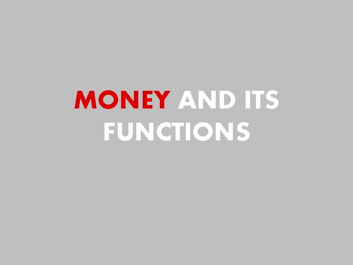 MONEY AND ITS FUNCTIONS 