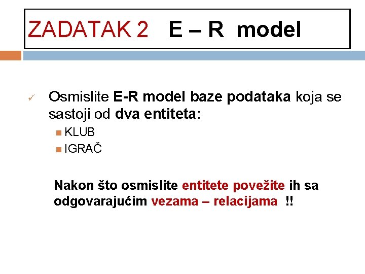 ZADATAK 2 E – R model ü Osmislite E-R model baze podataka koja se