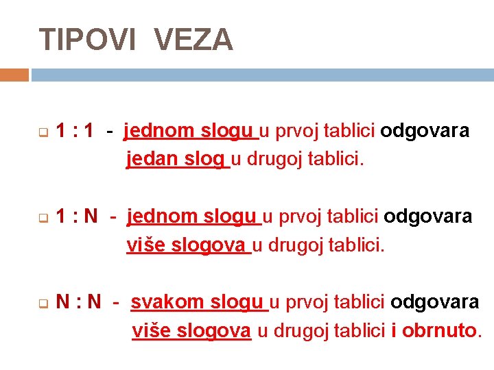 TIPOVI VEZA q q q 1 : 1 - jednom slogu u prvoj tablici