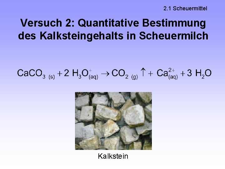 2. 1 Scheuermittel Versuch 2: Quantitative Bestimmung des Kalksteingehalts in Scheuermilch Kalkstein 