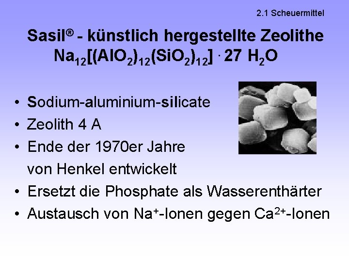 2. 1 Scheuermittel Sasil® - künstlich hergestellte Zeolithe Na 12[(Al. O 2)12(Si. O 2)12].