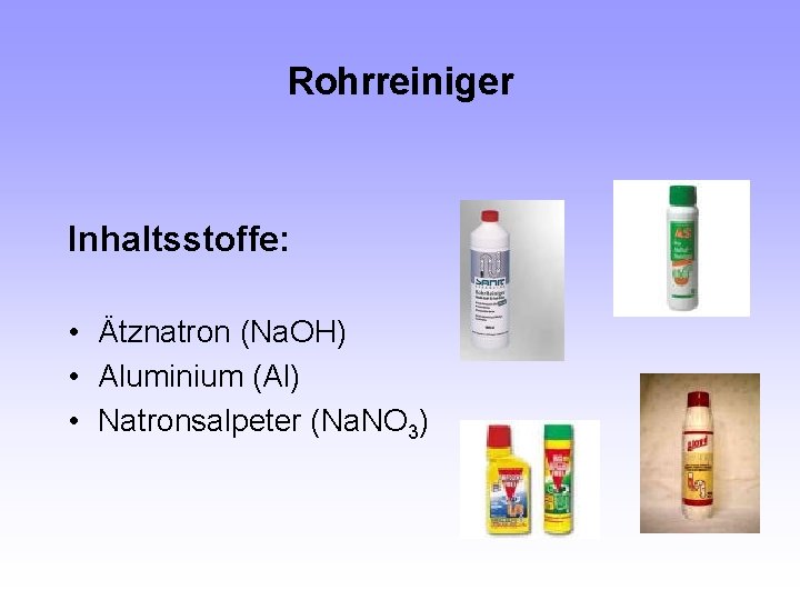 Rohrreiniger Inhaltsstoffe: • Ätznatron (Na. OH) • Aluminium (Al) • Natronsalpeter (Na. NO 3)