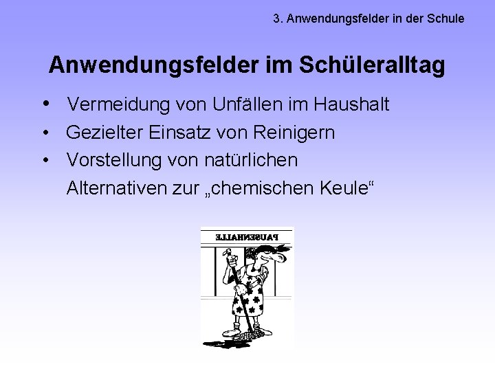 3. Anwendungsfelder in der Schule Anwendungsfelder im Schüleralltag • Vermeidung von Unfällen im Haushalt