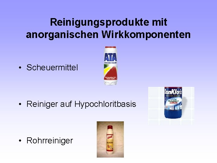 Reinigungsprodukte mit anorganischen Wirkkomponenten • Scheuermittel • Reiniger auf Hypochloritbasis • Rohrreiniger 