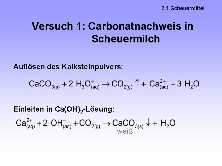 2. 1 Scheuermittel Versuch 1: Carbonatnachweis in Scheuermilch Auflösen des Kalksteinpulvers: Einleiten in Ca(OH)2