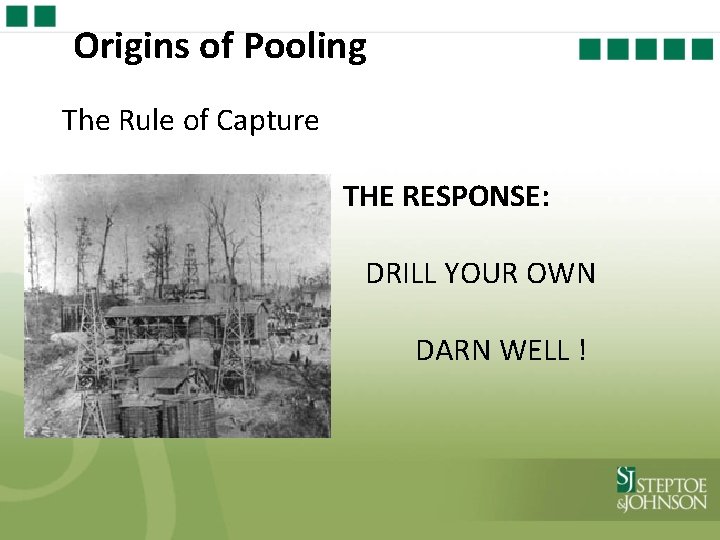 Origins of Pooling The Rule of Capture THE RESPONSE: DRILL YOUR OWN DARN WELL