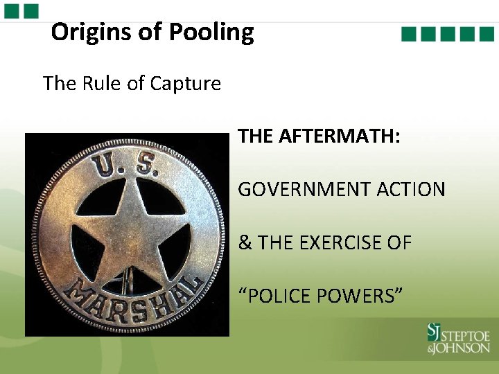 Origins of Pooling The Rule of Capture THE AFTERMATH: GOVERNMENT ACTION & THE EXERCISE